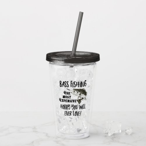 Funny Bass Fishing Quote Expensive Hobby Men Acrylic Tumbler