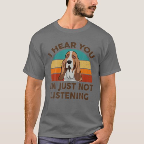 Funny Basset Hound Retro I Hear You Im Just Not L T_Shirt