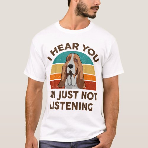 Funny Basset Hound Retro I Hear You Im Just Not L T_Shirt