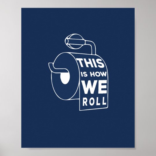 Funny Bathroom Art - This is how we roll Poster | Zazzle.com