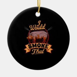 Funny BBQ Lover Gift I Would Smoke That BBQ Gifts Ceramic Ornament