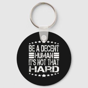 Funny Be A Decent Human It's Not That Hard At Back Keychain