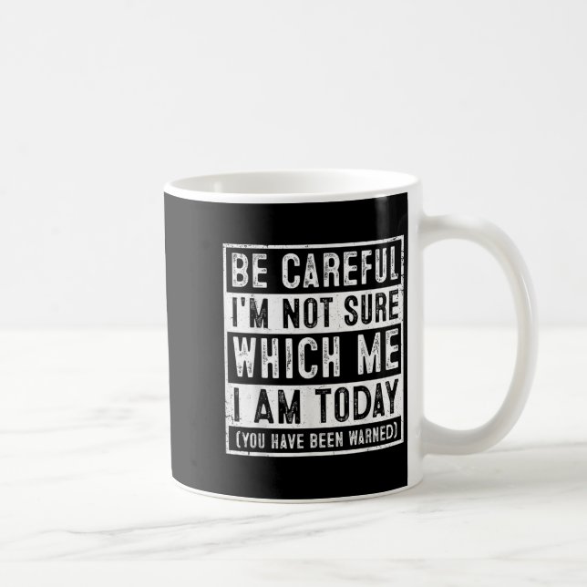 Funny Be Careful I'm Not Sure Which Me Today Humor Coffee Mug (Right)