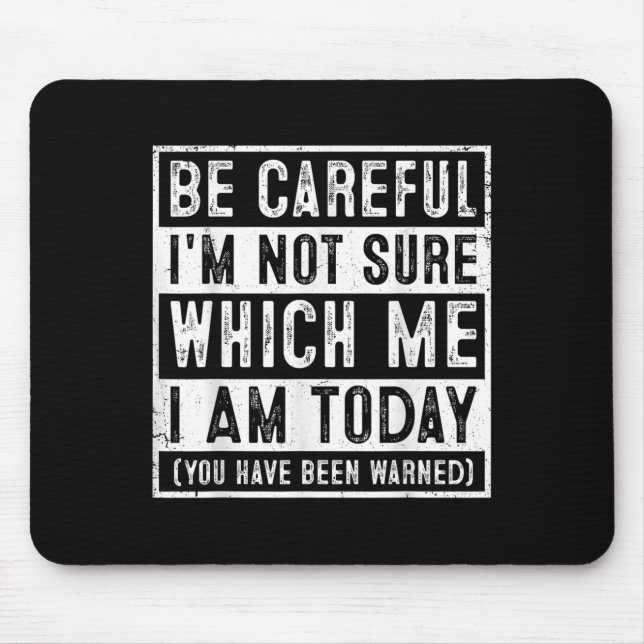 Funny Be Careful I'm Not Sure Which Me Today Humor Mouse Pad (Front)