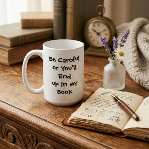 Funny - Be Careful Or You'll End Up In My Book Coffee Mug