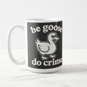 Funny Be Goose Do Crime Chaos Goose DesignTote Coffee Mug
