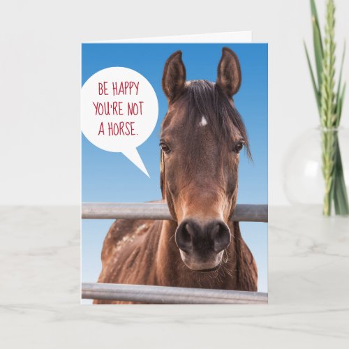 Funny Be Happy Youre Not a Horse Card
