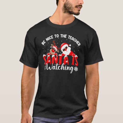 Funny Be Nice To The Teacher Santa Is Watching Chr T-Shirt