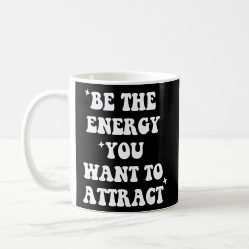 Funny be the energy you want to attract Quote  Coffee Mug