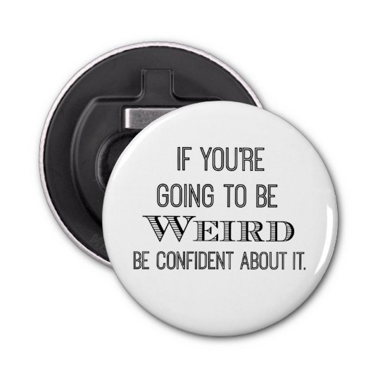 Funny Be Weird Quote Bottle Opener | Zazzle.com