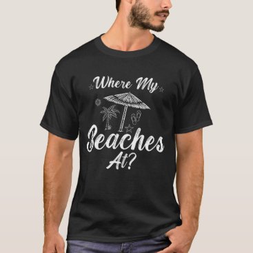 Funny Beach Vacation Summer,Where My Beaches At? T-Shirt