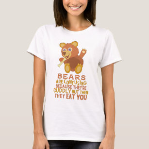 Funny Bear Cuddly Then They Eat You Animal Humor T-Shirt