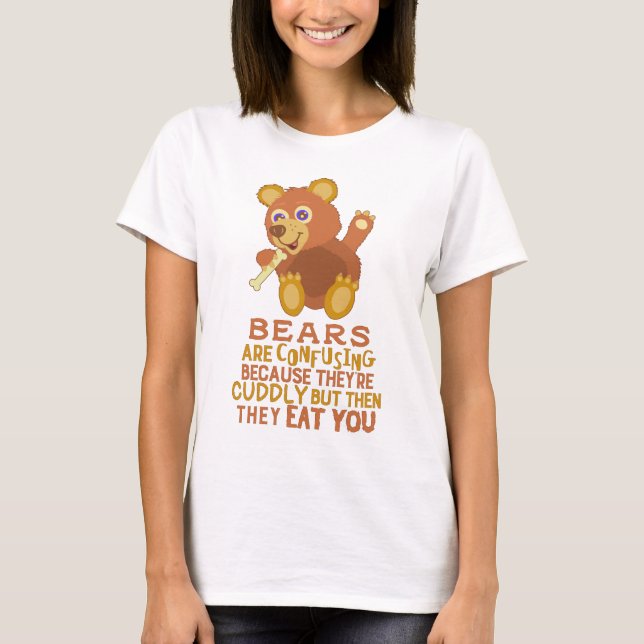 Funny Bear Cuddly Then They Eat You Animal Humor T-Shirt (Front)