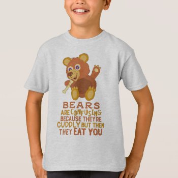 Funny Bear Cuddly Then They Eat You Animal Humor T-shirt by FunnyTShirtsAndMore at Zazzle