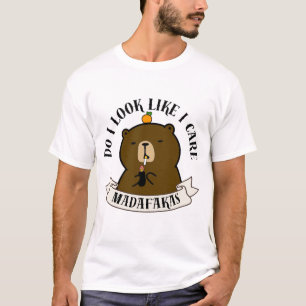 Funny Bear Quote – Do I Look Like I Care Madafakas T-Shirt