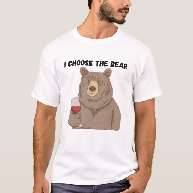 Funny Bear quote I choose the bear T-Shirt (Front)