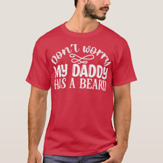Funny Beard Gifts Dont Worry My Daddy Has A Beard  T-Shirt