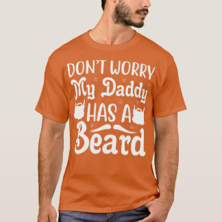 Funny Beard Gifts Dont Worry My Daddy Has A Beard  T-Shirt