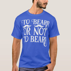 Funny Beard Gifts For Men To Beard Or Not Beard T-Shirt