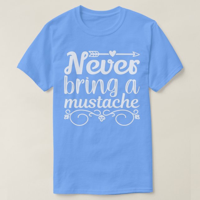 Funny Beard Gifts Never Bring A Mustache Classic T T-Shirt (Design Front)