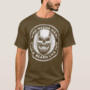 Funny Beard Shirt Who Needs Hair With a Beard Like
