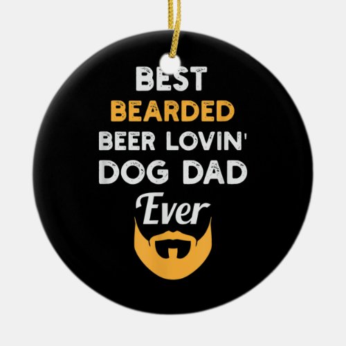 Funny Bearded Beer Lovin Dog Dad Apparel Husband Ceramic Ornament