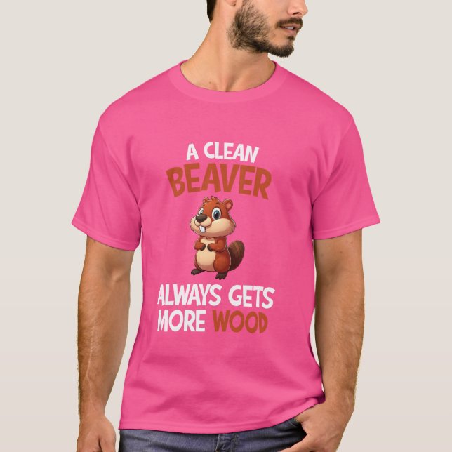 Funny Beaver A Clean Beaver Always Gets More Wood T-Shirt (Front)