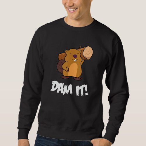 Funny Beaver Dam It Rodent Beaver Dam Sweatshirt