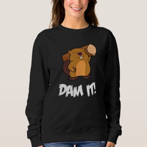 Funny Beaver Dam It Rodent Beaver Dam Sweatshirt