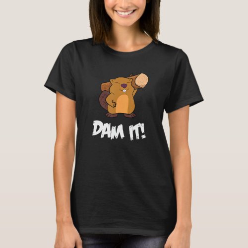 Funny Beaver Dam It Rodent Beaver Dam T_Shirt