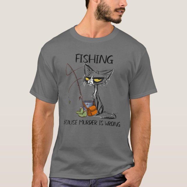 Funny Because Murder Is Wrongs Fishing Quote Sayin T-Shirt (Front)