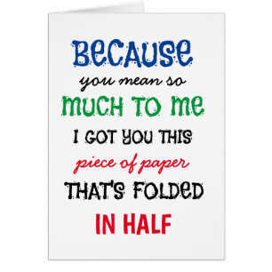 Funny because you mean so much to me I got this