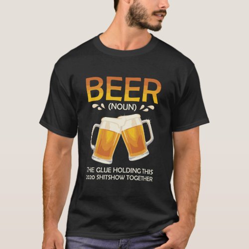 Funny Beer 2020 Definition Glue Holding Shitshow T T_Shirt