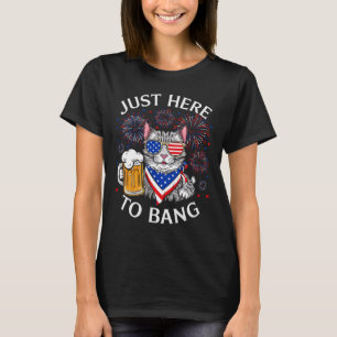 Funny Beer 4th Of July Cat Lover Just Here To Bang T-Shirt