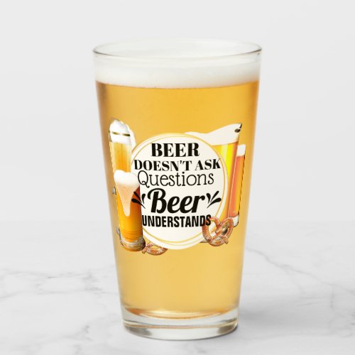 Funny beer doesnt ask questions understands humor glass
