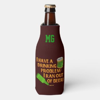 Funny Beer Drinking Problem Joke With Monogram Bottle Cooler by HaHaHolidays at Zazzle