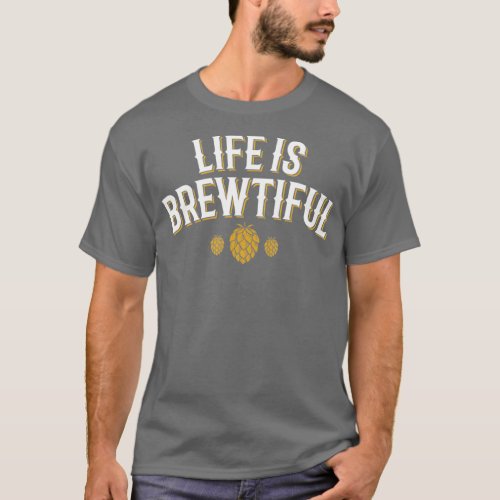 Funny Beer Gift Life is Brewtiful T_Shirt