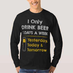 Funny Beer - I Only Drink Beer 3 Days a Week T-Shirt