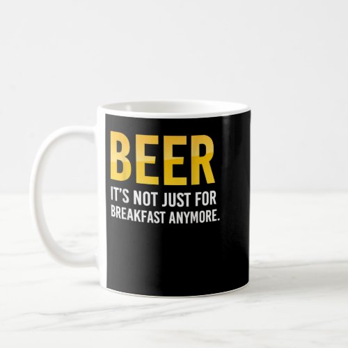 Funny Beer It Is Not Just For Breakfast Anymore T_ Coffee Mug