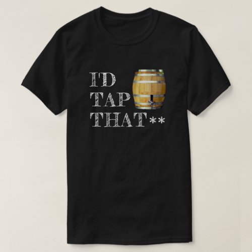 Funny Beer Keg Id Tap That T_Shirt