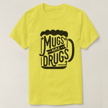 Funny Beer Mugs Not Drugs Drinking Typography T-shirt by LaborAndLeisure at Zazzle