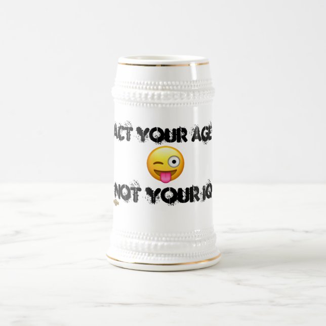 funny beer stein mug  "ACT YOUR AGE" (Center)