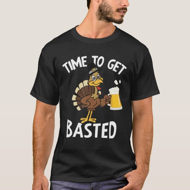 Funny Beer Thanksgiving Turkey Time To Get Basted T-Shirt (Front)
