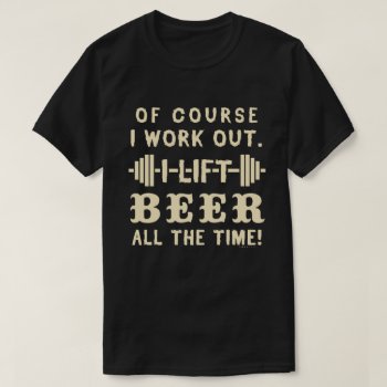 Funny Beer Work Out Humor Drinking Exercise Joke T-shirt by LaborAndLeisure at Zazzle