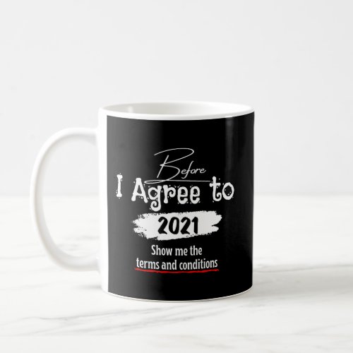 Funny Before I Agree To 2021 Show Me The Terms Con Coffee Mug