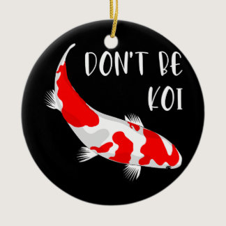 Funny Being Coy Fish Pun Don't Be Koi  Ceramic Ornament
