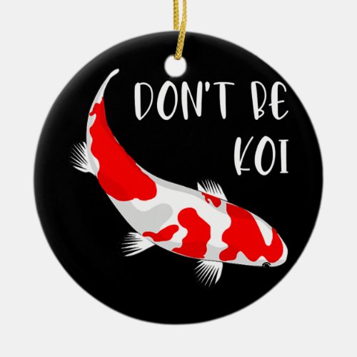 Funny Being Coy Fish Pun Dont Be Koi  Ceramic Ornament