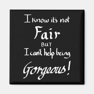 Funny Being Gorgeous Sarcasm Quote Black and White Magnet