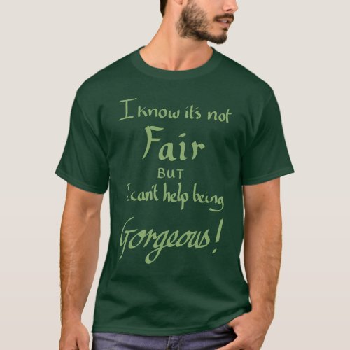 Funny Being Gorgeous Witty Slogan Humor Green T_Shirt