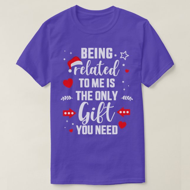 Funny being related to me only gift you need for c T-Shirt (Design Front)